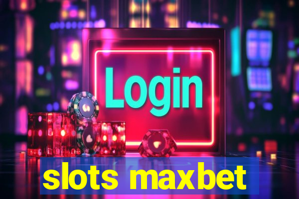 slots maxbet