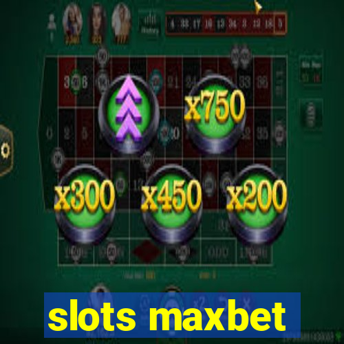 slots maxbet