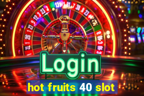 hot fruits 40 slot