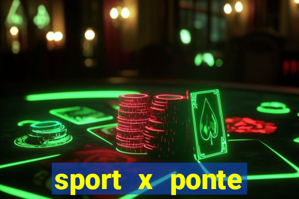 sport x ponte preta ao vivo