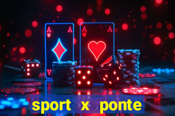 sport x ponte preta ao vivo