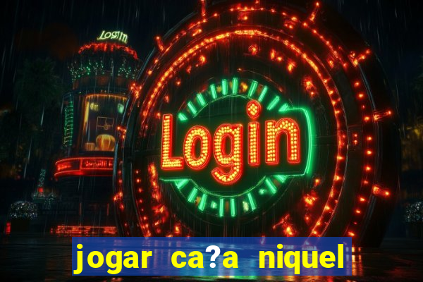 jogar ca?a niquel gratis online