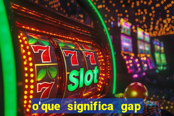 o'que significa gap no lol