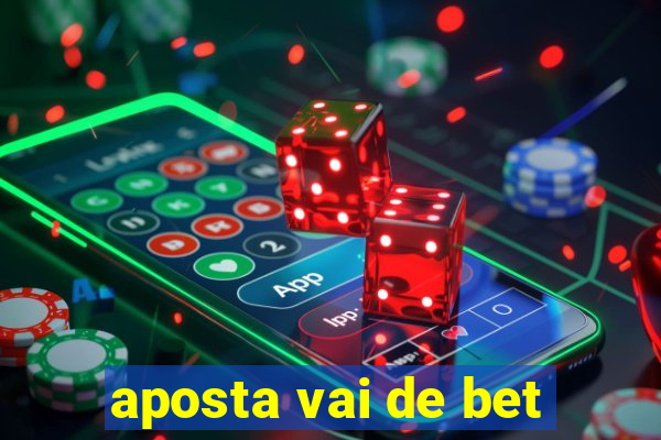 aposta vai de bet