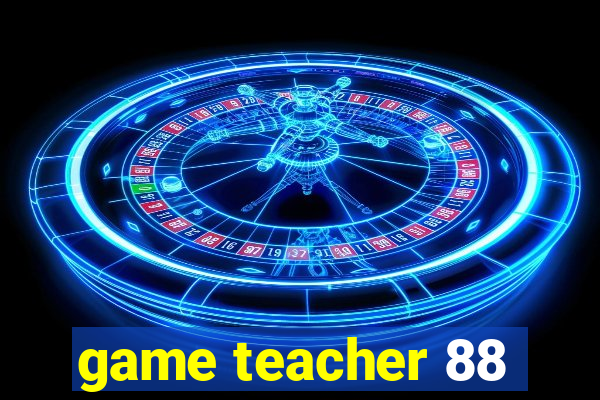 game teacher 88