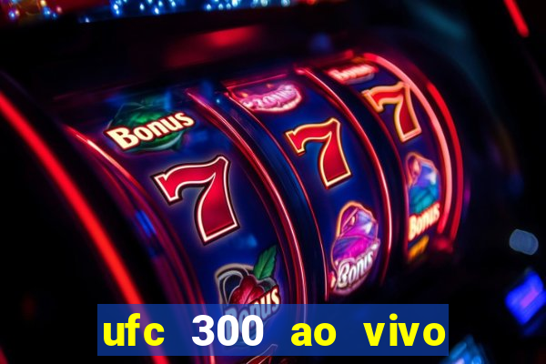 ufc 300 ao vivo online grátis