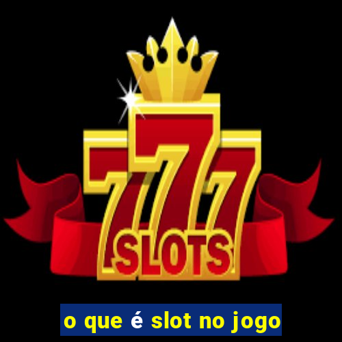 o que é slot no jogo