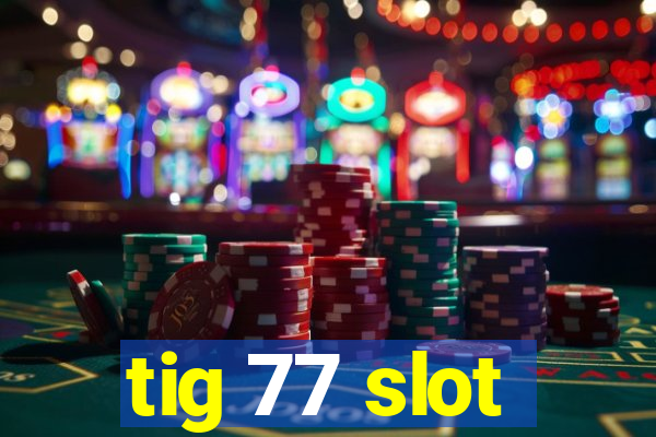 tig 77 slot