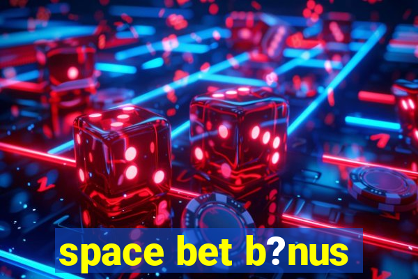 space bet b?nus