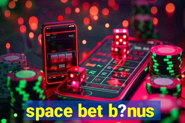 space bet b?nus