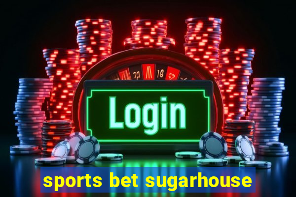 sports bet sugarhouse