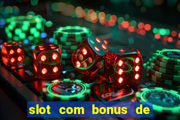 slot com bonus de boas vindas