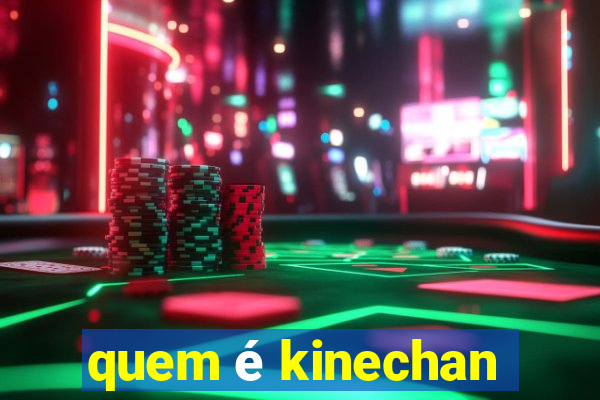 quem é kinechan