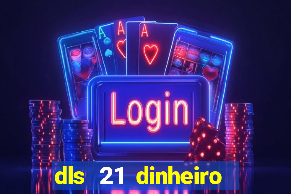 dls 21 dinheiro infinito download