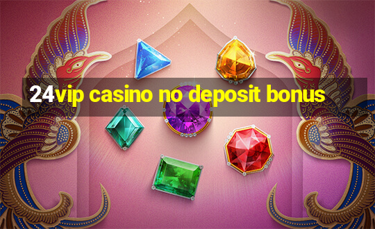 24vip casino no deposit bonus