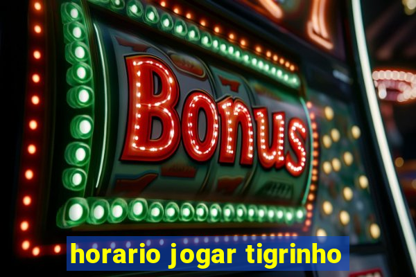 horario jogar tigrinho