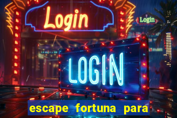 escape fortuna para pop 100