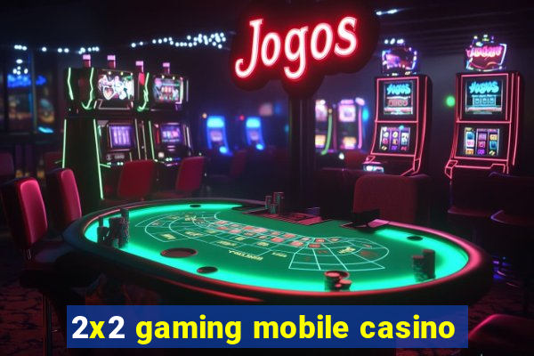 2x2 gaming mobile casino