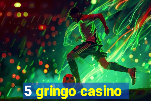 5 gringo casino