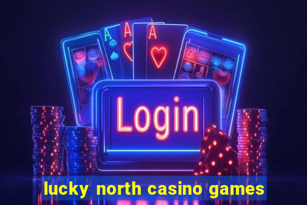 lucky north casino games