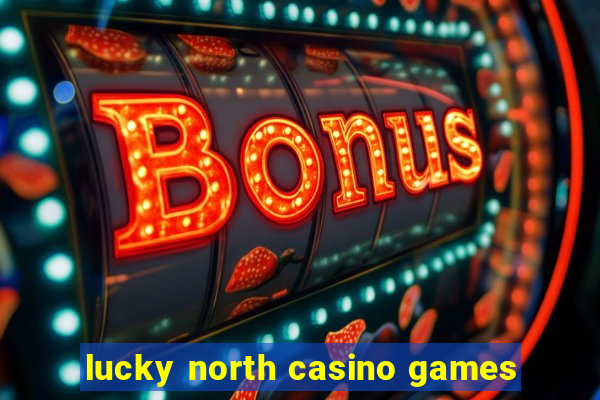 lucky north casino games