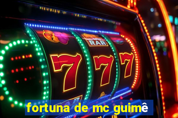 fortuna de mc guimê