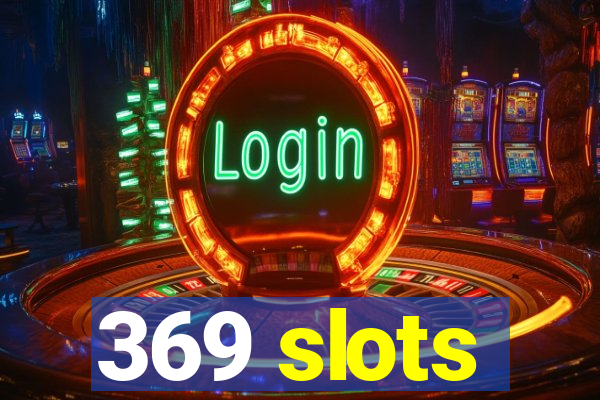 369 slots