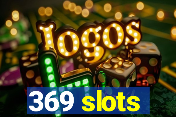 369 slots