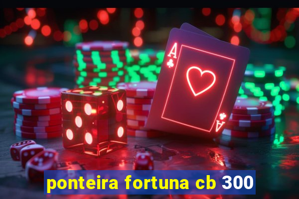 ponteira fortuna cb 300