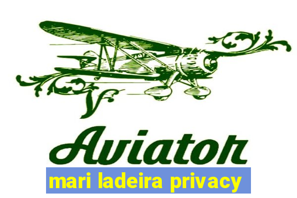 mari ladeira privacy