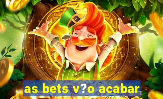 as bets v?o acabar