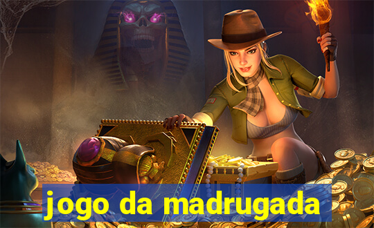 jogo da madrugada