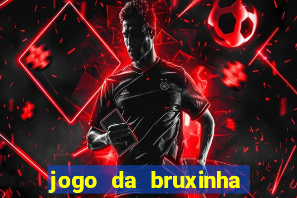 jogo da bruxinha ganhar dinheiro