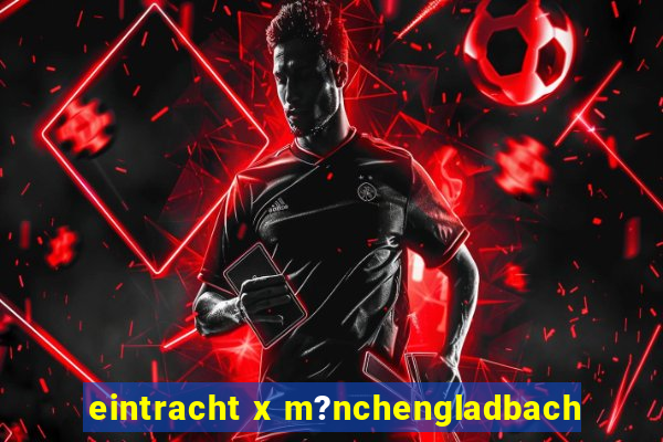 eintracht x m?nchengladbach