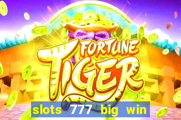 slots 777 big win paga mesmo