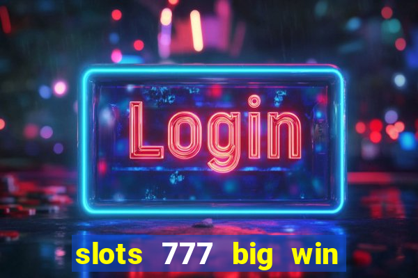 slots 777 big win paga mesmo