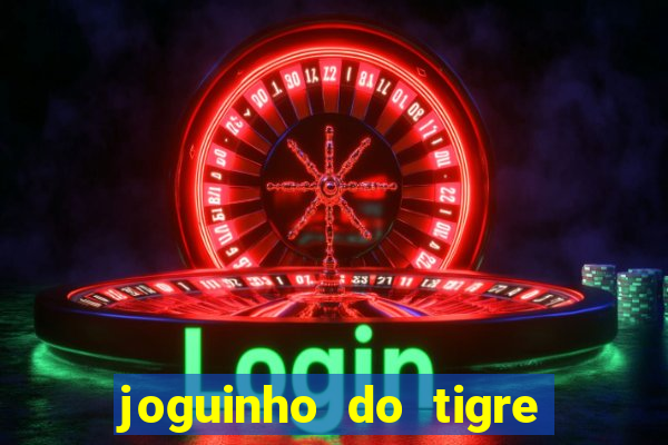 joguinho do tigre que ganha dinheiro