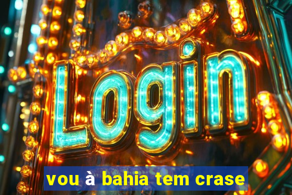 vou à bahia tem crase