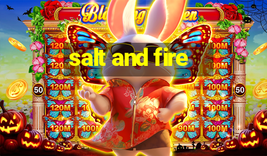 salt and fire