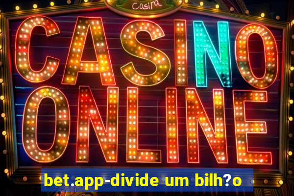 bet.app-divide um bilh?o