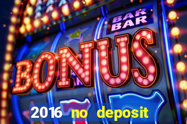 2016 no deposit bonus casinos