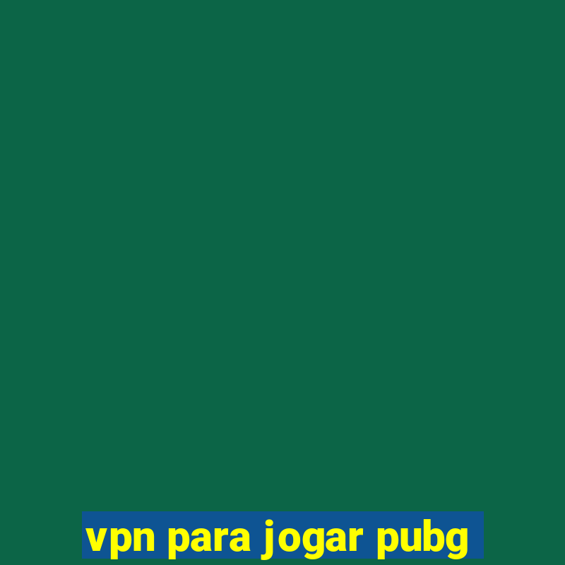 vpn para jogar pubg