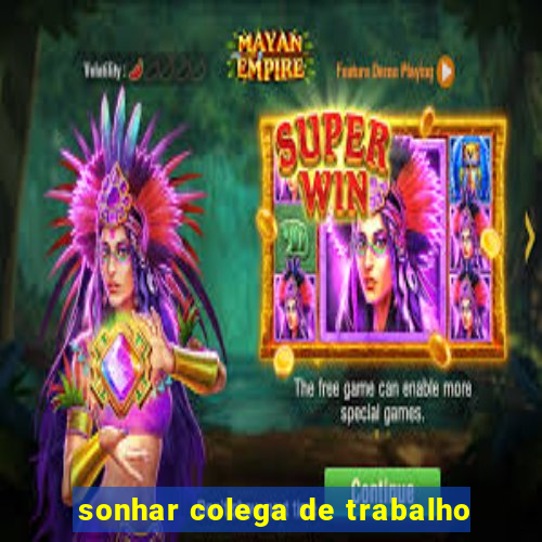 sonhar colega de trabalho