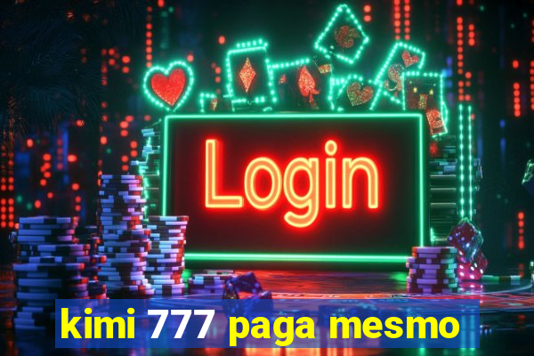 kimi 777 paga mesmo