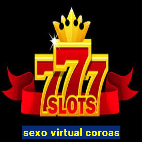 sexo virtual coroas