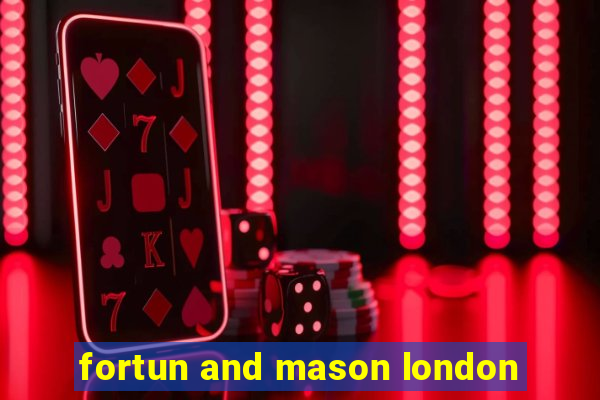 fortun and mason london