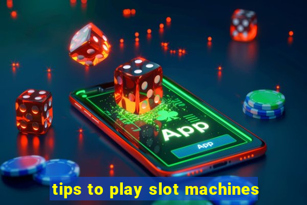 tips to play slot machines