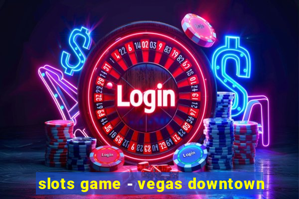 slots game - vegas downtown