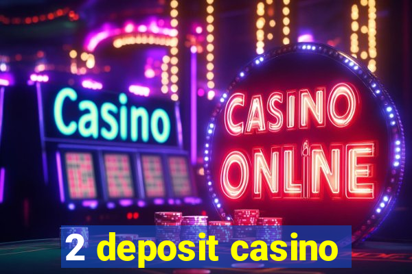 2 deposit casino