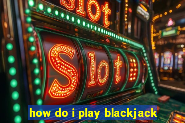 how do i play blackjack